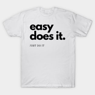 easy does it, just do it T-Shirt